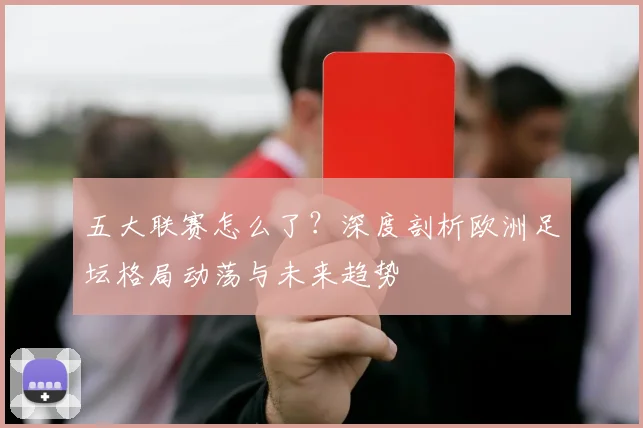 五大联赛怎么了？深度剖析欧洲足坛格局动荡与未来趋势