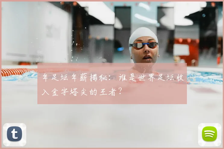 年足坛年薪揭秘:谁是世界足坛收入金字塔尖的王者?