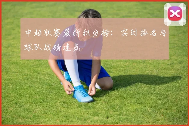 中超联赛最新积分榜:实时排名与球队战绩速览