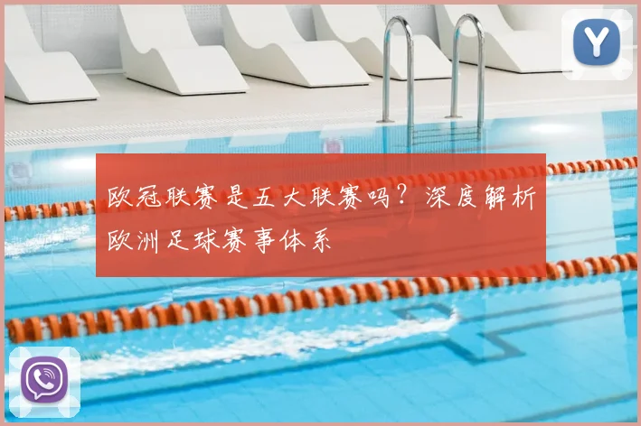 欧冠联赛是五大联赛吗?深度解析欧洲足球赛事体系